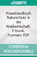 Praxishandbuch Naturschutz in der Waldwirtschaft. E-book. Formato PDF ebook
