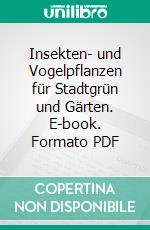 Insekten- und Vogelpflanzen für Stadtgrün und Gärten. E-book. Formato PDF ebook