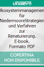 Ökosystemmanagement für NiedermooreStrategien und Verfahren zur Renaturierung. E-book. Formato PDF ebook di Reinhold Kratz