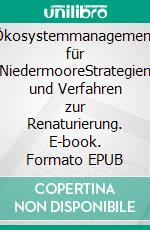 Ökosystemmanagement für NiedermooreStrategien und Verfahren zur Renaturierung. E-book. Formato EPUB ebook