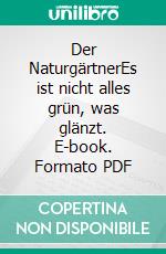 Der NaturgärtnerEs ist nicht alles grün, was glänzt. E-book. Formato PDF ebook di Stefan Leszko