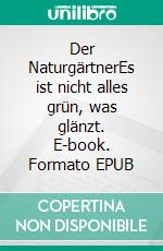 Der NaturgärtnerEs ist nicht alles grün, was glänzt. E-book. Formato EPUB ebook di Stefan Leszko