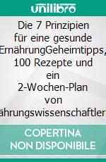Die 7 Prinzipien für eine gesunde ErnährungGeheimtipps, 100 Rezepte und ein 2-Wochen-Plan von Ernährungswissenschaftlerin The Imperfect Nutritionist. Übersetzt von Wiebke Krabbe. E-book. Formato PDF ebook