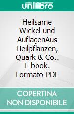 Heilsame Wickel und AuflagenAus Heilpflanzen, Quark & Co.. E-book. Formato PDF ebook