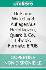 Heilsame Wickel und AuflagenAus Heilpflanzen, Quark & Co.. E-book. Formato EPUB ebook