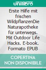 Erste Hilfe mit frischen WildpflanzenDie Naturapotheke für unterwegs. Mit Outdoor Life Hacks. E-book. Formato EPUB ebook