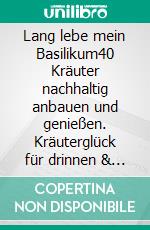 Lang lebe mein Basilikum!40 Kräuter nachhaltig anbauen und genießen. Kräuterglück für drinnen & draußen. E-book. Formato PDF ebook