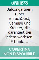 Balkongärtnern super einfachObst, Gemüse und Kräuter, die garantiert bei jedem wachsen. E-book. Formato PDF ebook