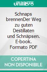 Schnaps brennenDer Weg zu guten Destillaten und Schnäpsen. E-book. Formato PDF ebook