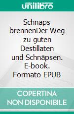 Schnaps brennenDer Weg zu guten Destillaten und Schnäpsen. E-book. Formato EPUB ebook