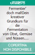 Fermentier' doch mal!Dein kreativer Grundkurs für die Fermentation von Obst, Gemüse und Nüssen. #machsnachhaltig. E-book. Formato EPUB ebook