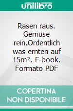 Rasen raus. Gemüse rein.Ordentlich was ernten auf 15m². E-book. Formato PDF ebook