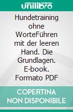 Hundetraining ohne WorteFühren mit der leeren Hand. Die Grundlagen. E-book. Formato PDF ebook