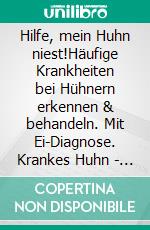 Hilfe, mein Huhn niest!Häufige Krankheiten bei Hühnern erkennen & behandeln. Mit Ei-Diagnose. Krankes Huhn - was tun?. E-book. Formato PDF ebook