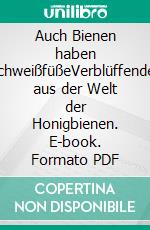 Auch Bienen haben SchweißfüßeVerblüffendes aus der Welt der Honigbienen. E-book. Formato PDF ebook
