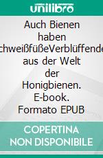 Auch Bienen haben SchweißfüßeVerblüffendes aus der Welt der Honigbienen. E-book. Formato EPUB ebook
