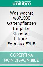 Was wächst wo?1900 Gartenpflanzen für jeden Standort. E-book. Formato EPUB ebook