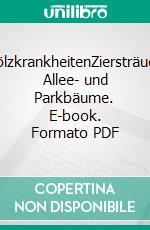 GehölzkrankheitenZiersträucher, Allee- und Parkbäume. E-book. Formato PDF ebook