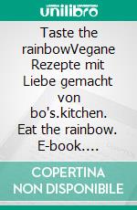 Taste the rainbowVegane Rezepte mit Liebe gemacht von bo's.kitchen. Eat the rainbow. E-book. Formato PDF ebook