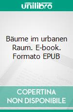 Bäume im urbanen Raum. E-book. Formato EPUB ebook
