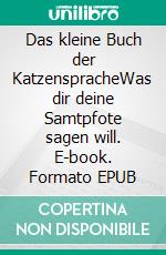 Das kleine Buch der KatzenspracheWas dir deine Samtpfote sagen will. E-book. Formato EPUB ebook
