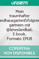 Mein traumhafter LandhausgartenErfolgreich gärtnern mit @leneslandlust. E-book. Formato EPUB ebook