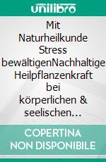 Mit Naturheilkunde Stress bewältigenNachhaltige Heilpflanzenkraft bei körperlichen & seelischen Beschwerden. E-book. Formato EPUB ebook