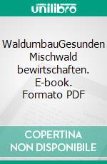 WaldumbauGesunden Mischwald bewirtschaften. E-book. Formato PDF ebook