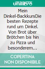Mein Dinkel-BackkursDie besten Rezepte rund um Dinkel. Von Brot über Brötchen bis hin zu Pizza und besonderem Gebäck. So gelingen Dinkelhefeteig und Co. Das Backbuch zur Diva der Mehle. E-book. Formato EPUB ebook