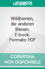 Wildbienen, die anderen Bienen. E-book. Formato PDF ebook