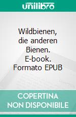 Wildbienen, die anderen Bienen. E-book. Formato EPUB ebook
