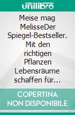 Meise mag MelisseDer Spiegel-Bestseller. Mit den richtigen Pflanzen Lebensräume schaffen für Insekten, Vögel & Co.. E-book. Formato EPUB ebook