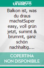 Balkon ist, was du draus machstSuper easy, voll grün jetzt, summt & brummt, ganz schön nachhaltig. Getestet durch Deutschlands größte Garten-Community Wir sind Garten. Mit Upcycling-Tipps. E-book. Formato PDF ebook