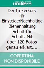 Der Imkerkurs für EinsteigerNachhaltige Bienenhaltung Schritt für Schritt. Mit über 120 Fotos genau erklärt. E-book. Formato EPUB ebook
