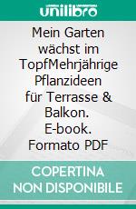Mein Garten wächst im TopfMehrjährige Pflanzideen für Terrasse & Balkon. E-book. Formato PDF ebook