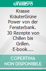 Krasse KräuterGrüne Power von der Fensterbank. 30 Rezepte von Chillen bis Grillen. E-book. Formato EPUB ebook