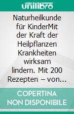 Naturheilkunde für KinderMit der Kraft der Heilpflanzen Krankheiten wirksam lindern. Mit 200 Rezepten – von Baby bis Teenie. E-book. Formato PDF ebook