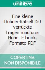 Eine kleine Hühner-RätselEI50 verrückte Fragen rund ums Huhn. E-book. Formato PDF ebook