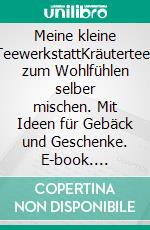 Meine kleine TeewerkstattKräutertees zum Wohlfühlen selber mischen. Mit Ideen für Gebäck und Geschenke. E-book. Formato PDF ebook