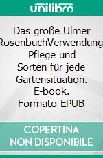 Das große Ulmer RosenbuchVerwendung, Pflege und Sorten für jede Gartensituation. E-book. Formato EPUB ebook
