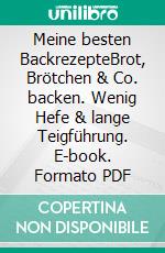 Meine besten BackrezepteBrot, Brötchen & Co. backen. Wenig Hefe & lange Teigführung. E-book. Formato PDF ebook