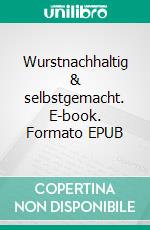 Wurstnachhaltig & selbstgemacht. E-book. Formato EPUB ebook