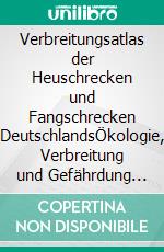 Verbreitungsatlas der Heuschrecken und Fangschrecken DeutschlandsÖkologie, Verbreitung und Gefährdung aller heimischen Arten - Mit 83 Artensteckbriefen und Verbreitungskarten. E-book. Formato PDF ebook