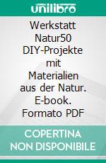 Werkstatt Natur50 DIY-Projekte mit Materialien aus der Natur. E-book. Formato PDF ebook