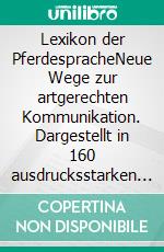 Lexikon der PferdespracheNeue Wege zur artgerechten Kommunikation. Dargestellt in 160 ausdrucksstarken und faszinierenden Zeichnungen. E-book. Formato PDF ebook