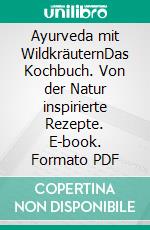 Ayurveda mit WildkräuternDas Kochbuch. Von der Natur inspirierte Rezepte. E-book. Formato PDF ebook