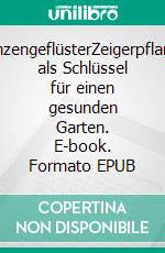 PflanzengeflüsterZeigerpflanzen als Schlüssel für einen gesunden Garten. E-book. Formato EPUB ebook