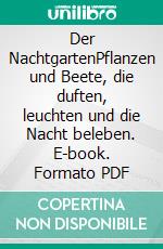 Der NachtgartenPflanzen und Beete, die duften, leuchten und die Nacht beleben. E-book. Formato PDF ebook