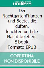 Der NachtgartenPflanzen und Beete, die duften, leuchten und die Nacht beleben. E-book. Formato EPUB ebook
