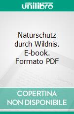 Naturschutz durch Wildnis. E-book. Formato PDF ebook